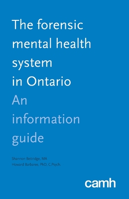 The Forensic Mental Health System in Ontario: An Information Guide - Bettridge, Shannon, and Barbaree, Howard