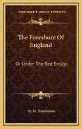 The Foreshore of England: Or Under the Red Ensign