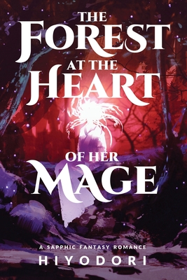 The Forest at the Heart of Her Mage: A Sapphic Fantasy Romance - Hiyodori