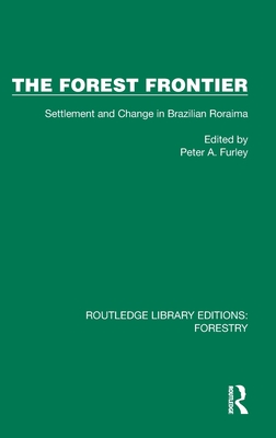 The Forest Frontier: Settlement and Change in Brazilian Roraima - Furley, Peter A (Editor)