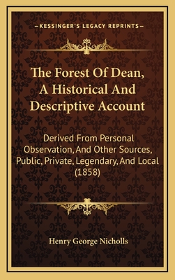 The Forest of Dean, a Historical and Descriptive Account: Derived from Personal Observation, and Other Sources, Public, Private, Legendary, and Local (1858) - Nicholls, Henry George