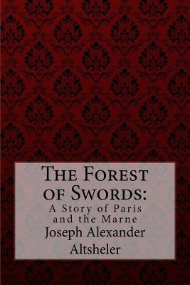 The Forest of Swords: A Story of Paris and the Marne Joseph Alexander Altsheler - Benitez, Paula (Editor), and Altsheler, Joseph Alexander