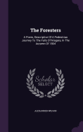 The Foresters: A Poem, Descriptive Of A Pedestrian Journey To The Falls Of Niagara, In The Autumn Of 1804