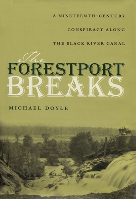 The Forestport Breaks: A Nineteenth-Century Conspiracy Along the Black River Canal - Doyle, Michael