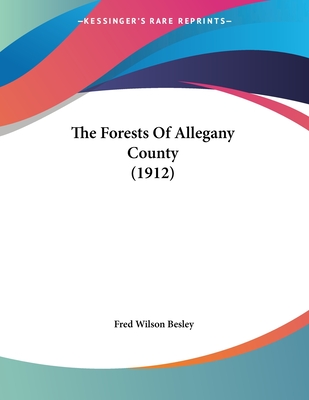 The Forests of Allegany County (1912) - Besley, Fred Wilson