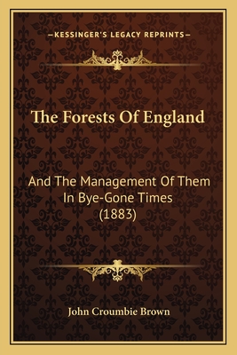 The Forests of England: And the Management of Them in Bye-Gone Times (1883) - Brown, John Croumbie