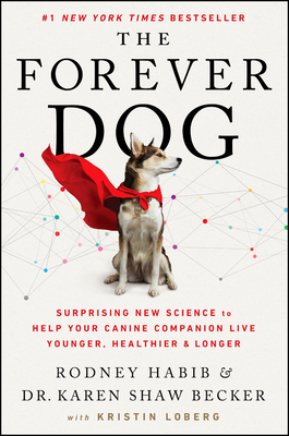 The Forever Dog: Surprising New Science to Help Your Canine Companion Live Younger, Healthier, and Longer - Habib, Rodney, and Becker, Karen Shaw