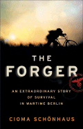 The Forger: An Extraordinary Story of Survival in Wartime Berlin