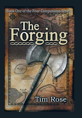 The Forging: Book One of the Four Companions Series - Rose, Tim