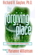 The Forgiving Place: Choosing Peace After Violent Trauma
