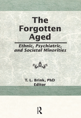 The Forgotten Aged: Ethnic, Psychiatric, and Societal Minorities - Brink, T L