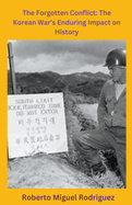 The Forgotten Conflict: The Korean War's Enduring Impact on History