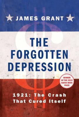 The Forgotten Depression: 1921: The Crash That Cured Itself - Grant, James