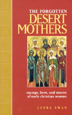 The Forgotten Desert Mothers: Sayings, Lives, and Stories of Early Christian Women - Swan, Laura