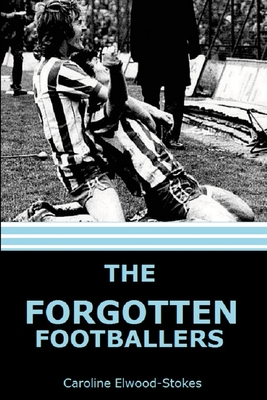 The forgotten Footballers - Elwood-Stokes, Caroline