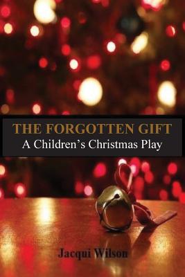 The Forgotten Gift: A Children's Christmas Play - Wilson, Jacqui
