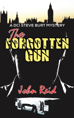 The Forgotten Gun: A DCI Steve Burt Mystery - Reid, John