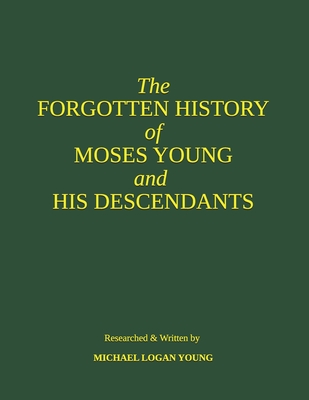 The FORGOTTEN HISTORY of MOSES YOUNG - Young, Michael Logan