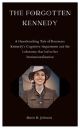 The Forgotten Kennedy: A Heartbreaking Tale of Rosemary Kennedy's Cognitive Impairment and the Lobotomy that led to her Institutionalization