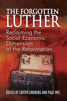 The Forgotten Luther: Reclaiming the Social-Economic Dimension of the Reformation - Lindberg, Carter (Editor), and Wee, Paul A (Editor)