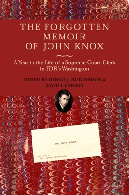 The Forgotten Memoir of John Knox: A Year in the Life of a Supreme Court Clerk in FDR's Washington - Knox, John, and Hutchinson, Dennis J (Editor), and Garrow, David J, Professor (Editor)