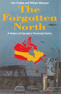 The Forgotten North: A History of Canada's Provincial Norths - Coates, Ken S, and Morrison, Bill