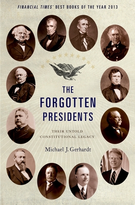 The Forgotten Presidents: Their Untold Constitutional Legacy - Gerhardt, Michael J