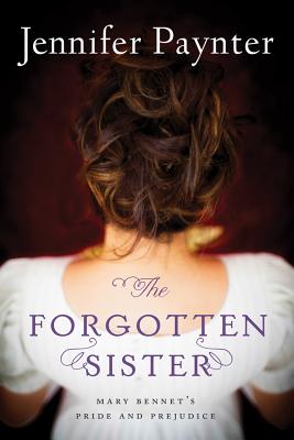The Forgotten Sister: Mary Bennet's Pride and Prejudice - Paynter, Jennifer