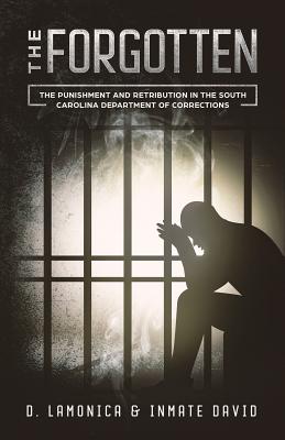 The Forgotten: The Punishment and Retribution in the South Carolina Department of Corrections - Lamonica, D, and Dominion, Editorial (Editor)