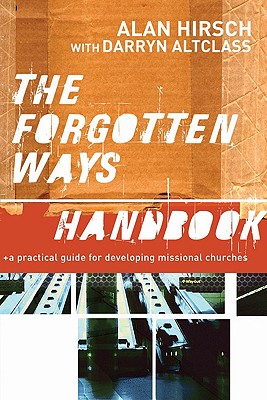 The Forgotten Ways Handbook: A Practical Guide for Developing Missional Churches - Hirsch, Alan, M.D., and Altclass, Darryn