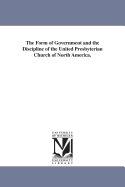 The Form of Government and the Discipline of the United Presbyterian Church of North America.