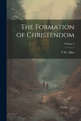 The Formation of Christendom; Volume 2 - Allies, T W 1813-1903