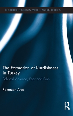 The Formation of Kurdishness in Turkey: Political Violence, Fear and Pain - Aras, Ramazan