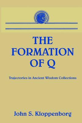 The Formation of Q: Trajectories in Ancient Wisdom Collections - Kloppenborg, John S