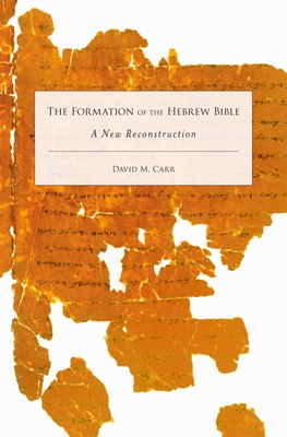 The Formation of the Hebrew Bible: A New Reconstruction - Carr, David M.