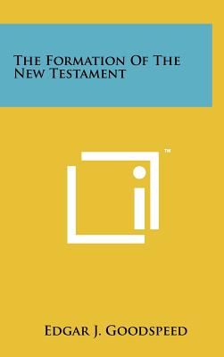 The Formation Of The New Testament - Goodspeed, Edgar J
