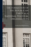 The Formation of the Republican Party as a National Political Organization