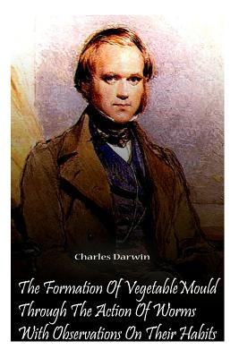 The Formation Of Vegetable Mould Through The Action Of Worms With Observations O - Darwin, Charles, Professor
