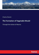 The Formation of Vegetable Mould: Through the Action of Worms