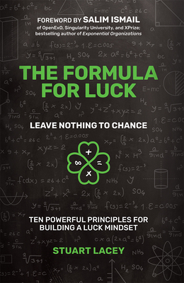 The Formula for Luck: Leave Nothing to Chance: Ten Powerful Principles for Building a Luck Mindset - Lacey, Stuart, and Ismail, Salim (Foreword by)