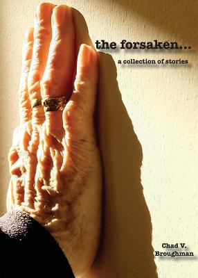 The forsaken...: a collection of stories - Broughman, Chad V