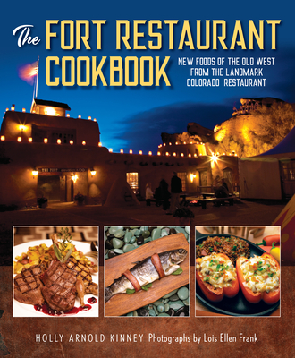 The Fort Restaurant Cookbook: New Foods of the Old West from the Landmark Colorado Restaurant - Kinney, Holly Arnold