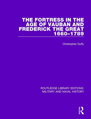 The Fortress in the Age of Vauban and Frederick the Great, 1660-1789 - Duffy, Christopher