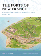 The Forts of New France: The Great Lakes, the Plains and the Gulf Coast, 1600-1763