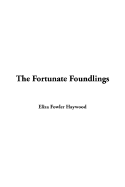 The Fortunate Foundlings - Haywood, Eliza Fowler