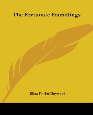 The Fortunate Foundlings - Haywood, Eliza Fowler