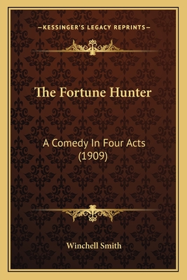 The Fortune Hunter: A Comedy in Four Acts (1909) - Smith, Winchell