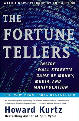 The Fortune Tellers: Inside Wall Street's Game of Money, Media, and Manipulation - Kurtz, Howard