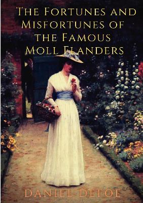 The Fortunes and Misfortunes of the Famous Moll Flanders - Defoe, Daniel