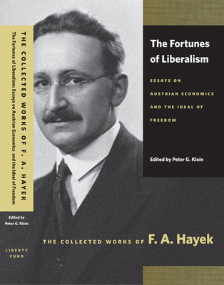 The Fortunes of Liberalism: Essays on Austrian Economics and the Ideal of Freedom - Hayek, F A, and Klein, Peter G (Editor)